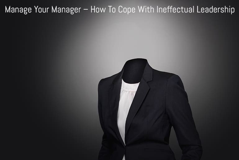 Manage Your Manager – How To Cope With Ineffectual Leadership