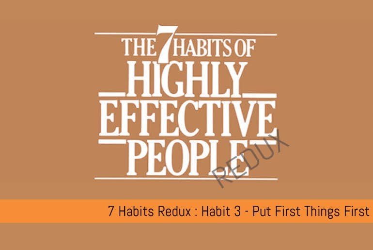 The 7 Habits of Highly Effective People Redux: Habit 3 – Put First Things First