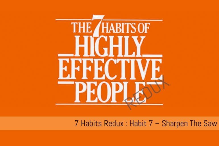 The 7 Habits of Highly Effective People Redux: Habit 7 – Sharpen The Saw