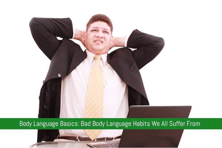 Body Language Basics: Bad Body Language Habits We All Suffer From