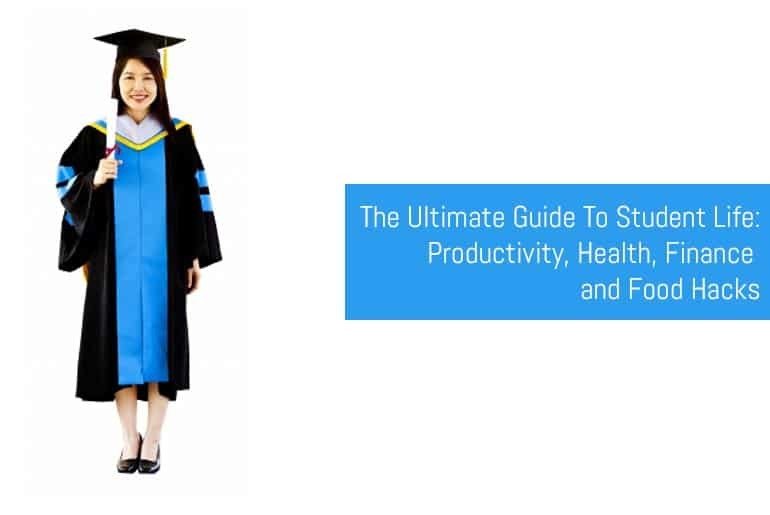 The Ultimate Guide To Student Life: Productivity, Health, Finance and Food Hacks