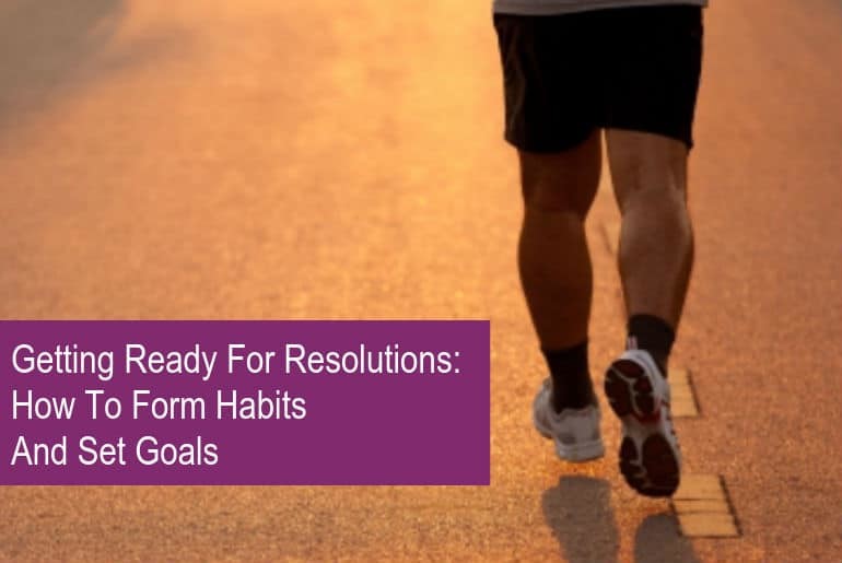 Getting Ready For Resolutions: How to form habits and set goals
