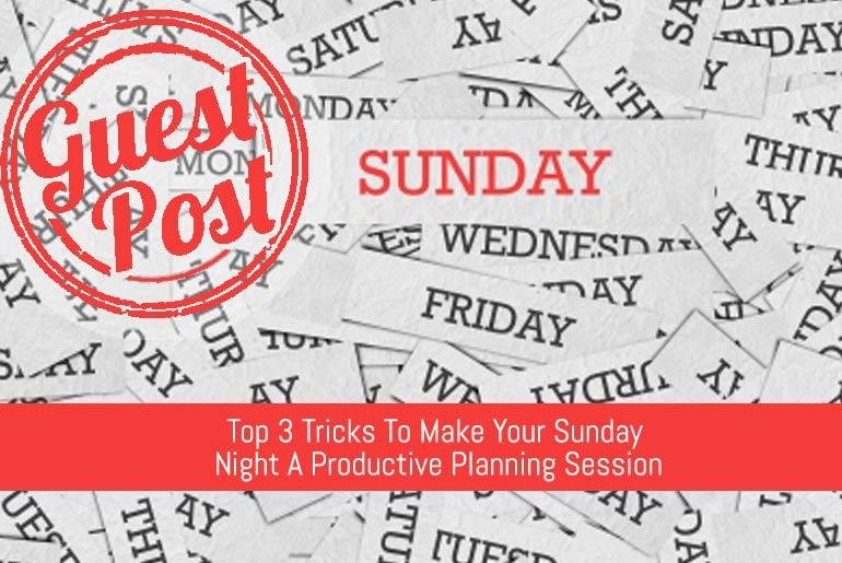 Top 3 Tricks To Make Your Sunday Night A Productive Planning Session [Guest Post]
