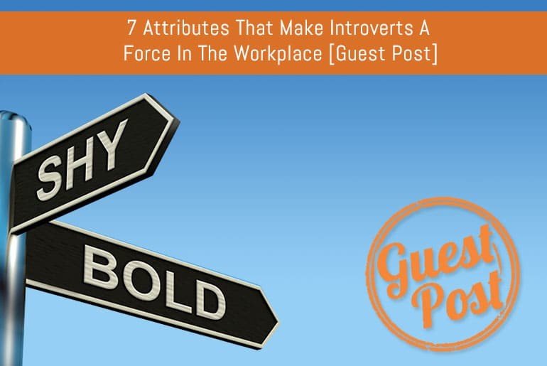 7 Attributes That Make Introverts A Force In The Workplace [Guest Post]