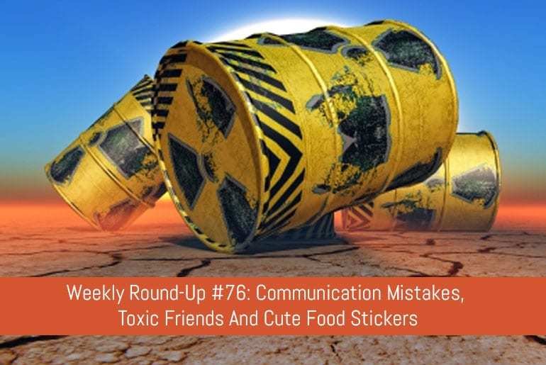 Weekly Round-Up #76: Communication Mistakes, Toxic Friends And Cute Food Stickers