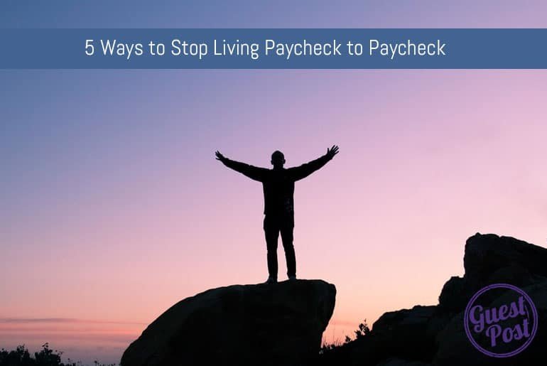 5 Ways To Stop Living Paycheck To Paycheck