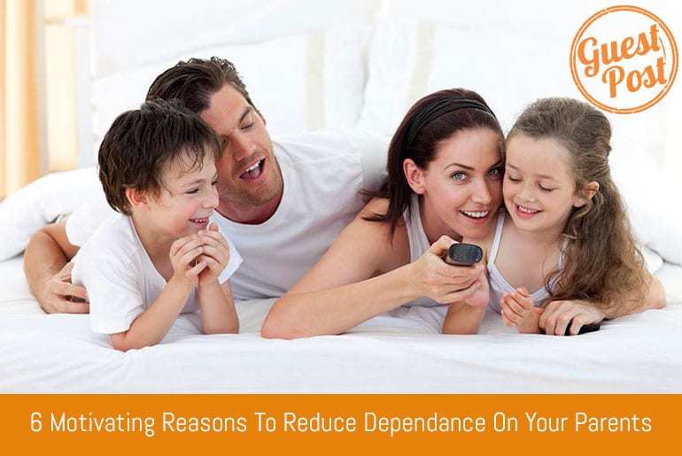 6 Motivating Reasons To Reduce Dependance On Your Parents