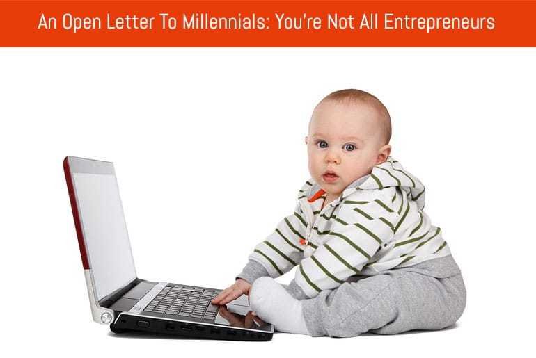 An Open Letter To Millennials: You're Not All Entrepreneurs