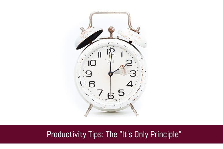 Productivity Tips: The "It's Only Principle"