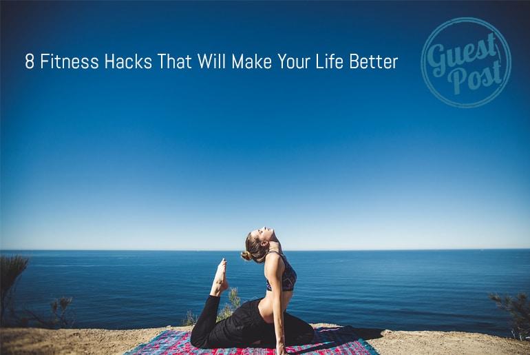 8 Fitness Hacks That Will Make Your Life Better