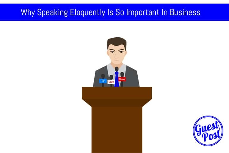 Why Speaking Eloquently Is So Important In Business