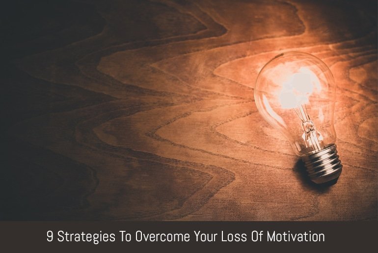 9 Strategies To Overcome Your Loss Of Motivation