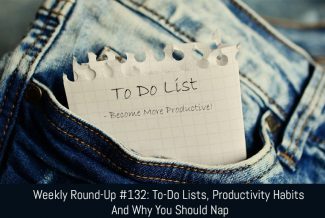 Weekly Round-Up #132: To-Do Lists, Productivity Habits & Why You Should Nap