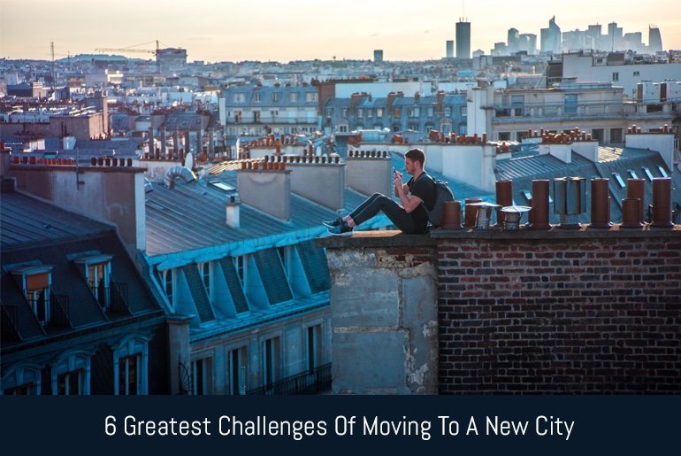 6 Greatest Challenges Of Moving To A New City