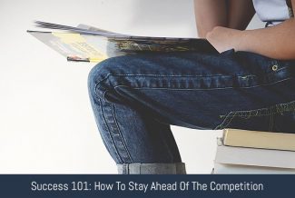 Success 101: How To Stay Ahead Of The Competition