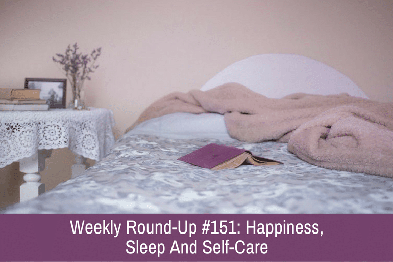 Weekly Round-Up #151: Happiness, Sleep and Self-Care