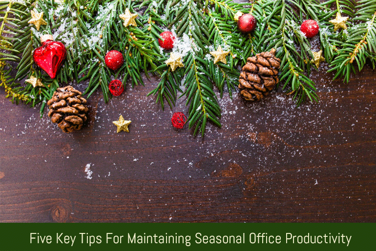 Five Key Tips For Maintaining Seasonal Office Productivity