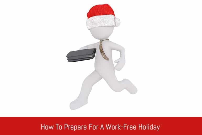 How To Prepare For A Work-Free Holiday