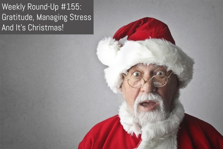 Weekly Round-Up #155: Gratitude, Managing Stress and It's Christmas!