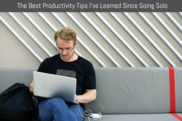 The Best Productivity Tips I’ve Learned Since Going Solo