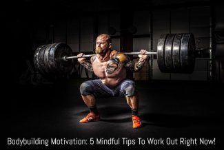 Bodybuilding Motivation: 5 Mindful Tips To Work Out Right Now!