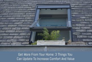 Get More From Your Home: 3 Things You Can Update To Increase Comfort And Value