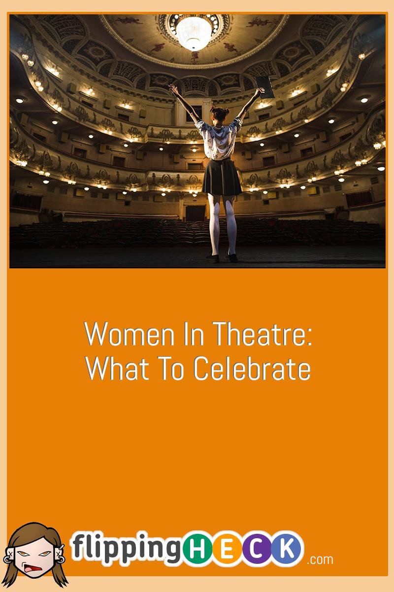 Women In Theatre: What To Celebrate