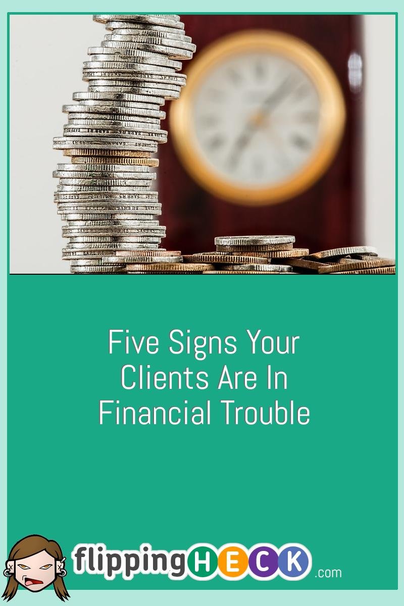 Five Signs Your Clients Are In Financial Trouble