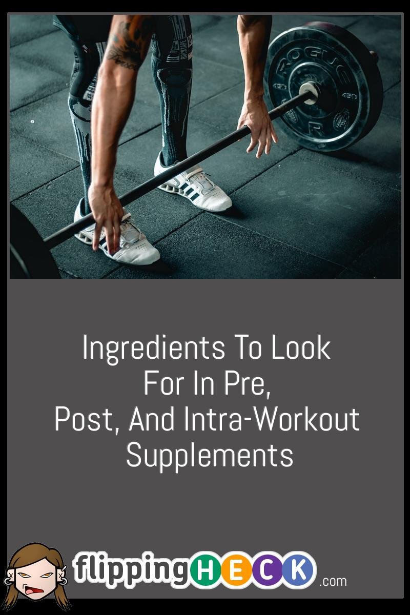 Ingredients To Look For In Pre, Post, And Intra-Workout  Supplements