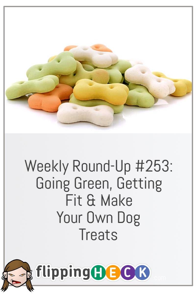 Weekly Round-Up #253: Going Green, Getting Fit & Make Your Own Dog Treats