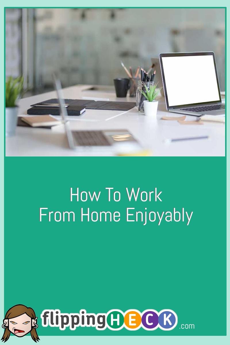 How To Work From Home Enjoyably