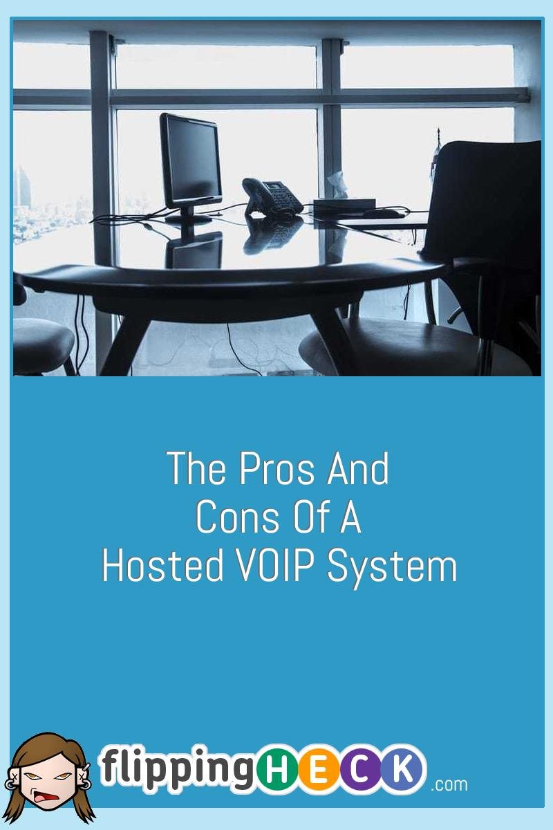 The Pros And Cons Of A Hosted VOIP System – Flipping Heck!