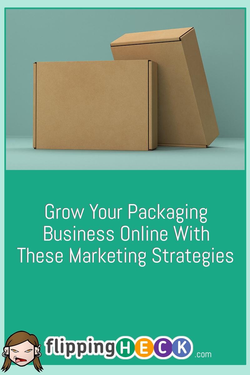 Grow Your Packaging Business Online With These Marketing Strategies