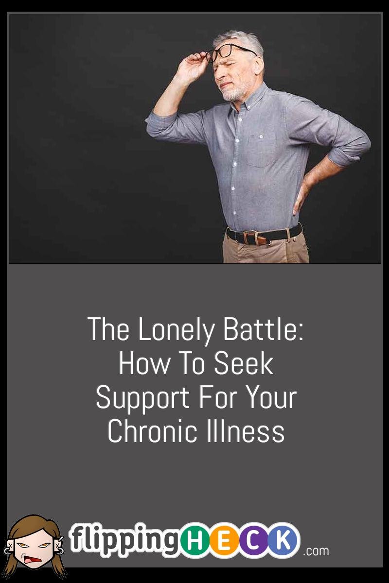 The Lonely Battle: How To Seek Support For Your Chronic Illness