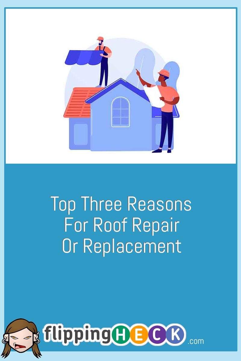 Top Three Reasons For Roof Repair Or Replacement