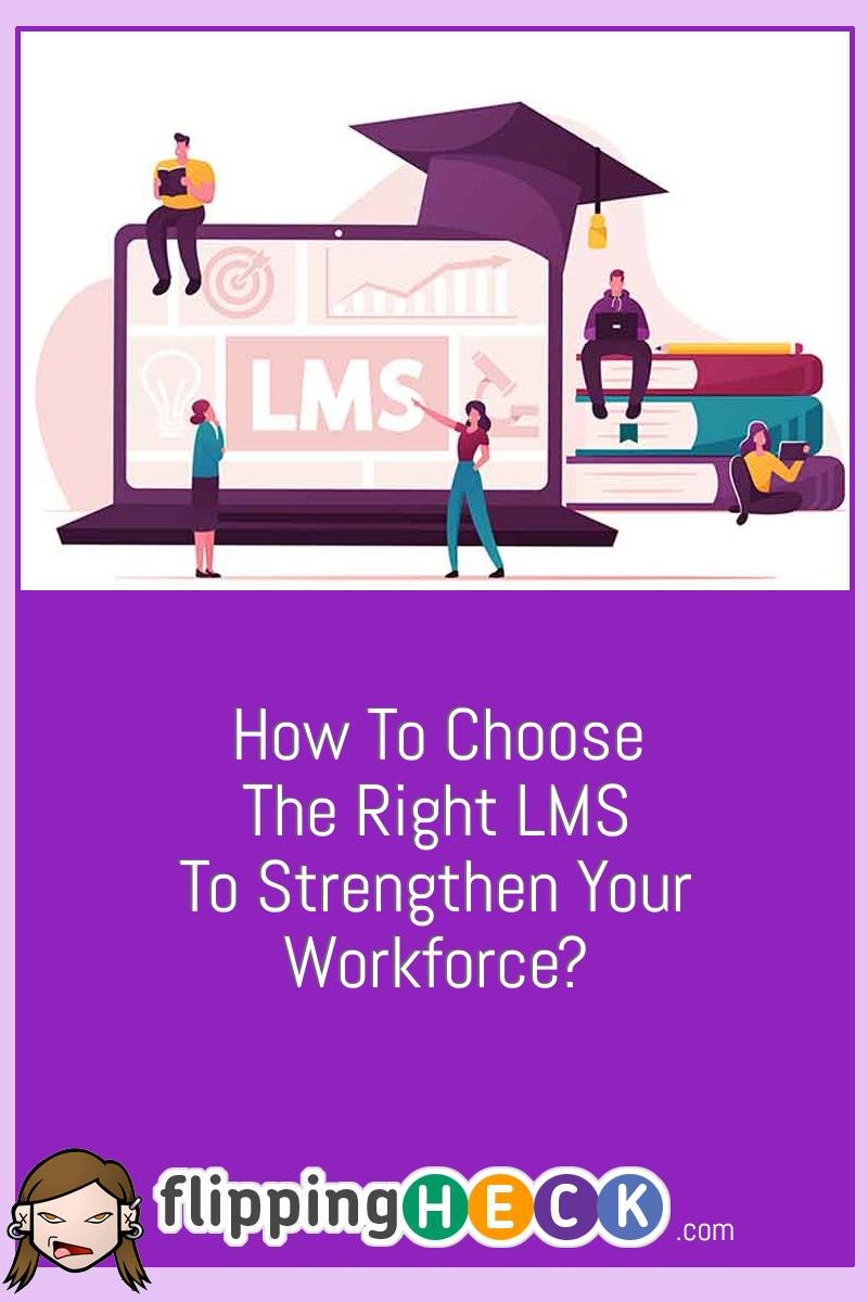 How To Choose The Right LMS To Strengthen Your Workforce?