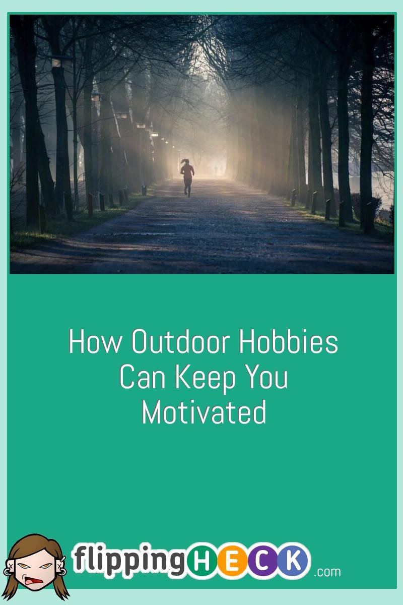 How Outdoor Hobbies Can Keep You Motivated