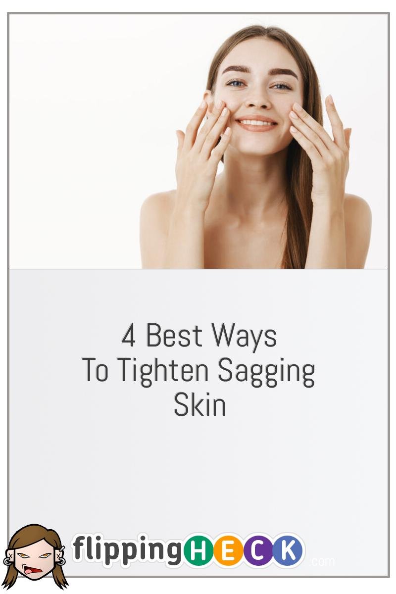4 Best Ways To Tighten Sagging Skin