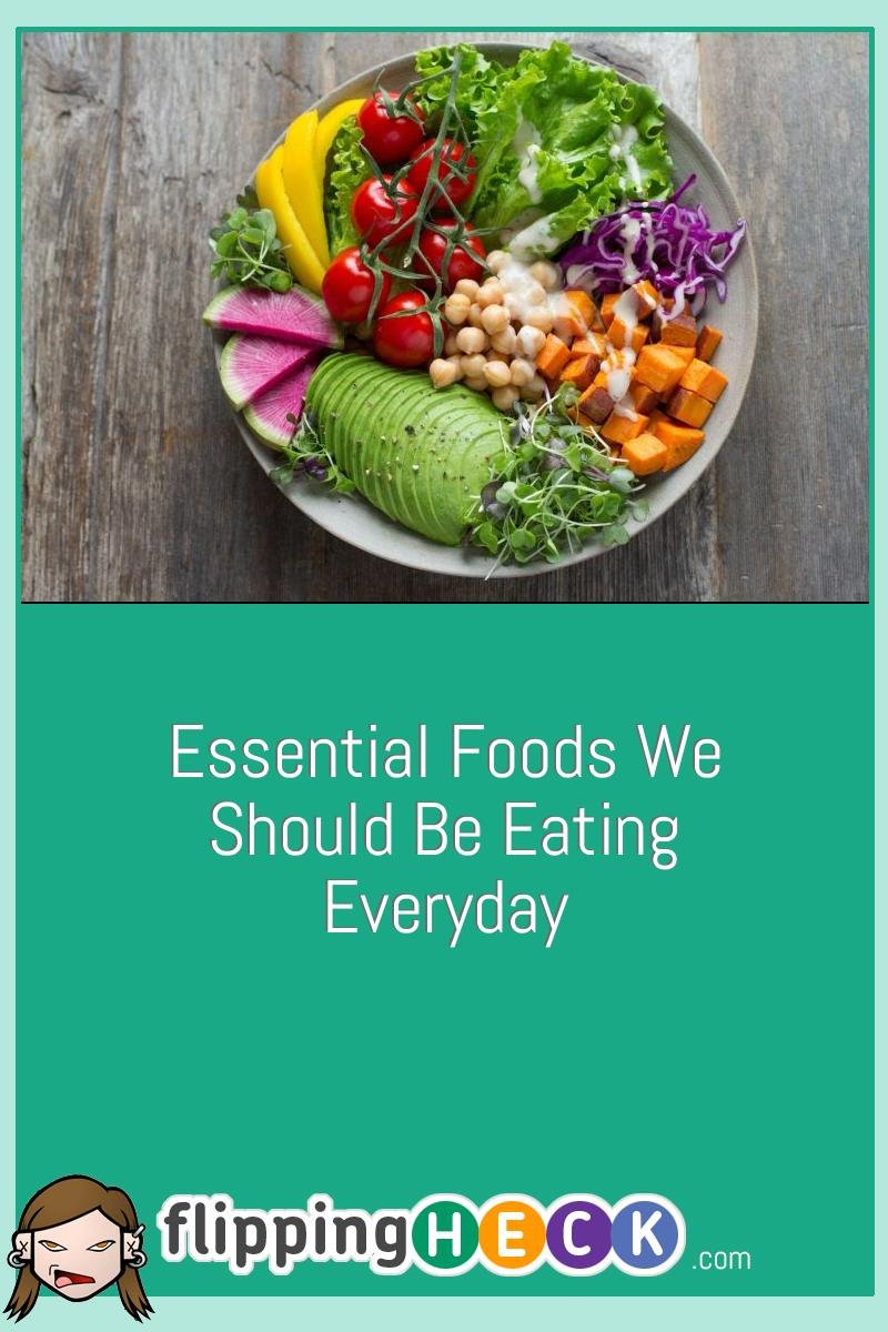 Essential Foods We Should Be Eating Everyday