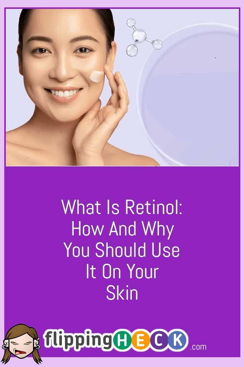 What Is Retinol: How and Why You Should Use It On Your Skin