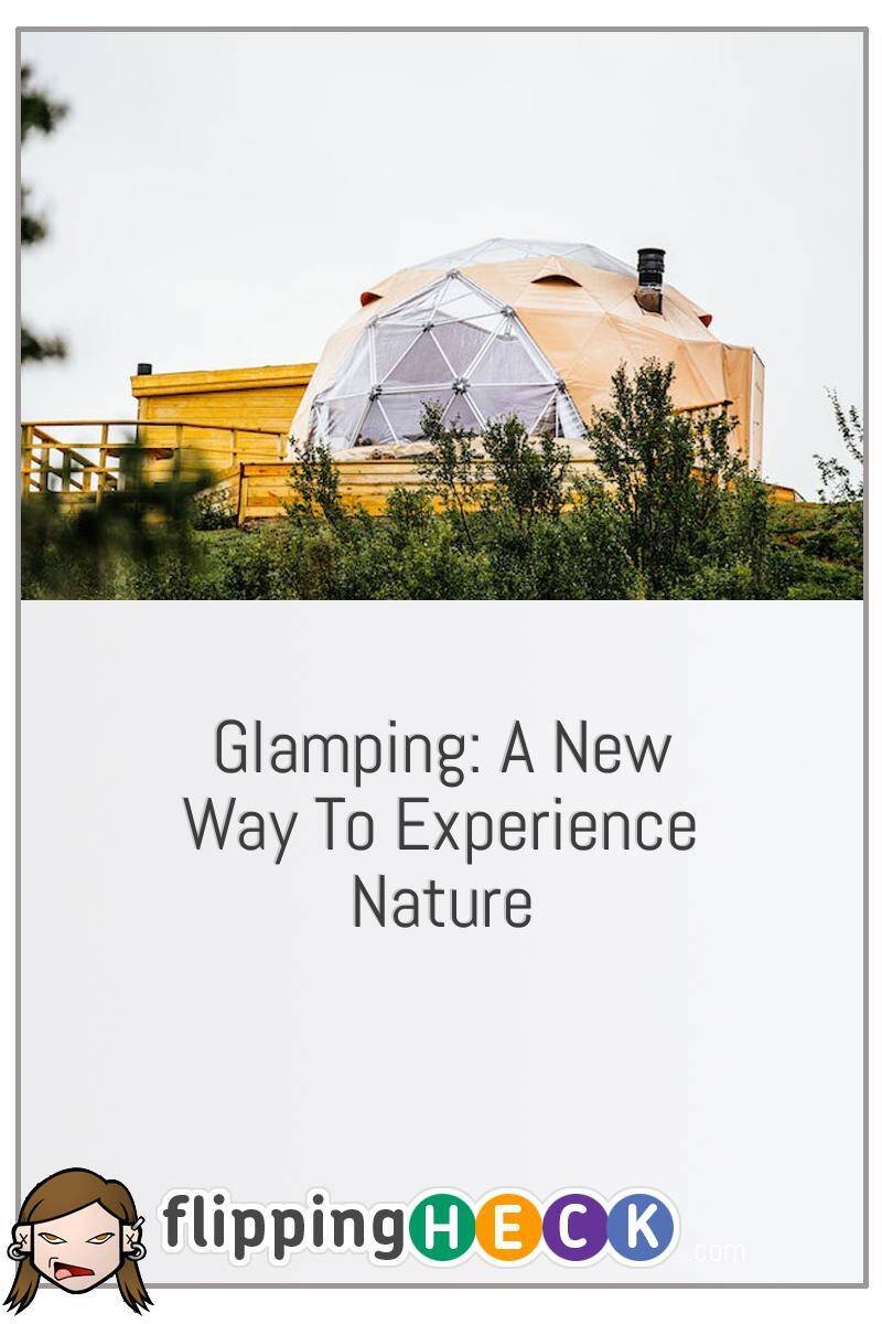 Glamping: A New Way To Experience Nature
