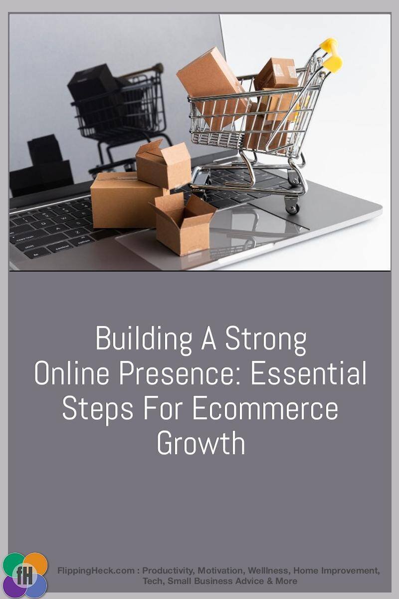 Building A Strong Online Presence: Essential Steps For Ecommerce Growth