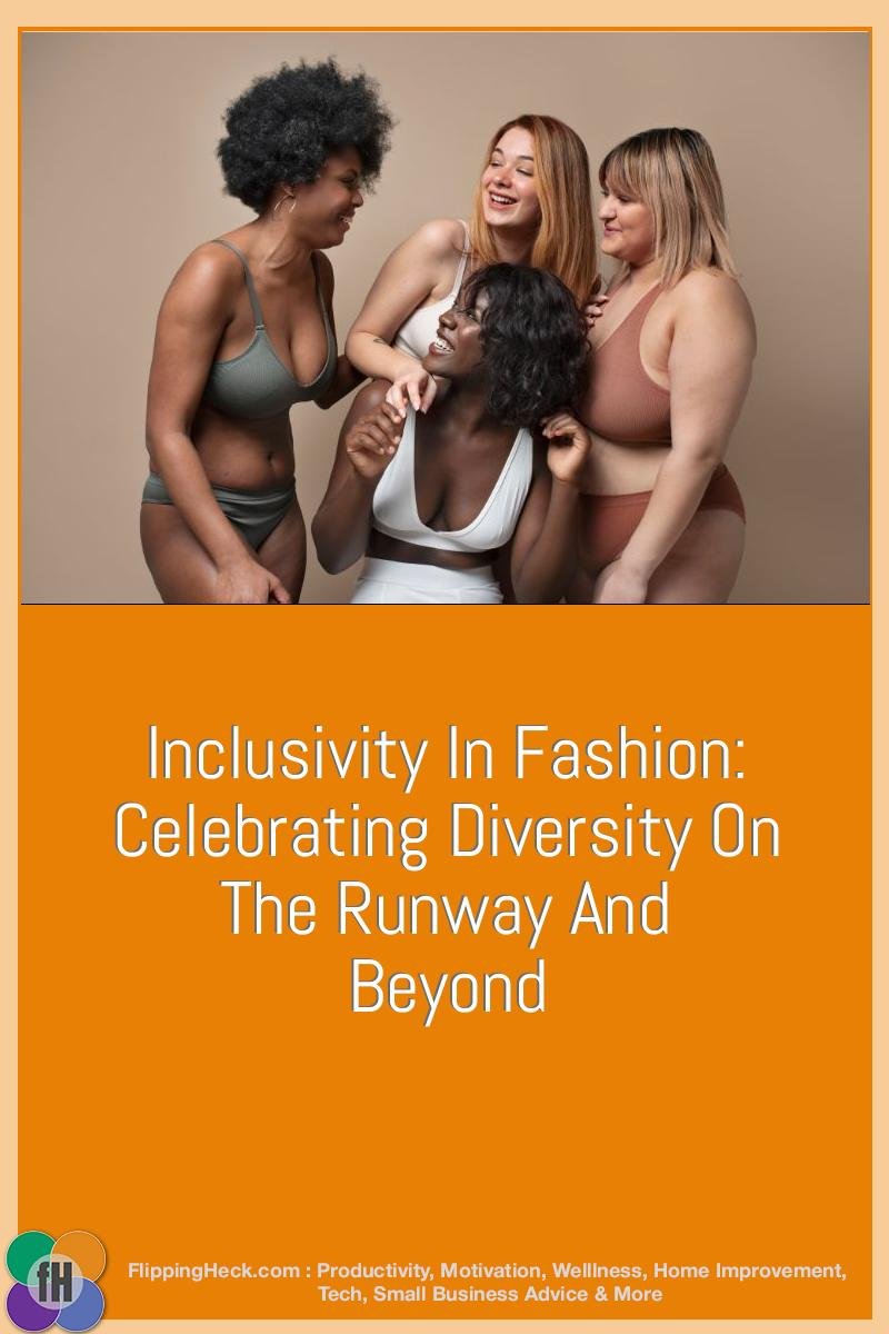 Inclusivity In Fashion: Celebrating Diversity On The Runway And Beyond